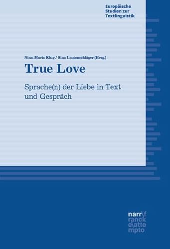 True Love: Sprache(n) der Liebe in Text und Gespräch (Europäische Studien zur Textlinguistik) von Narr Francke Attempto