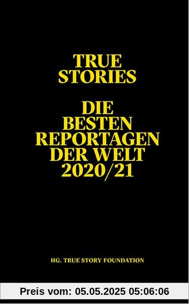 True Stories: Die besten Reportagen der Welt 2020 / 21 (Reportagen Taschenbuch)