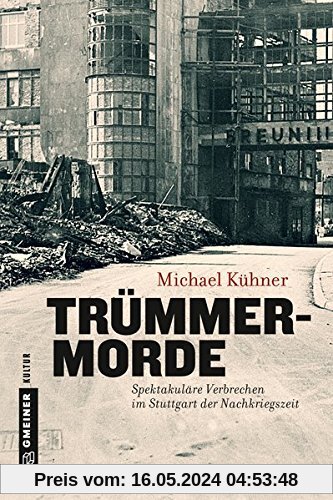 Trümmermorde: Spektakuläre Verbrechen im Stuttgart der Nachkriegszeit (Regionalgeschichte im GMEINER-Verlag)