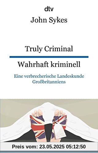 Truly Criminal, Wahrhaft kriminell: Eine verbrecherische Landeskunde Großbritanniens, dtv zweisprachig für Einsteiger – Englisch