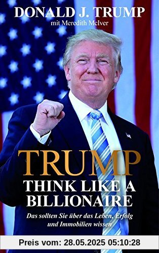 Trump: Think like a Billionaire: Das sollten Sie über das Leben, Erfolg und Immobilien wissen Trump: Think like a Billionaire: Das sollten Sie über das Leben, Erfolg und Immobilien wissen