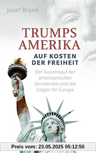 Trumps Amerika - auf Kosten der Freiheit: Der Ausverkauf der amerikanischen Demokratie und die Folgen für Europa