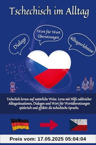 Tschechisch im Alltag: Tschechisch lernen auf natürliche Weise. Lerne mit Hilfe zahlreicher Alltagssituationen, Dialogen und einer Wort für Wortübersetzung spielerisch und e