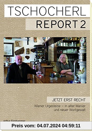 Tschocherl Report 2: Jetzt erst recht. Wiener Urgesteine - in alter Manier und neuer Wortgewalt