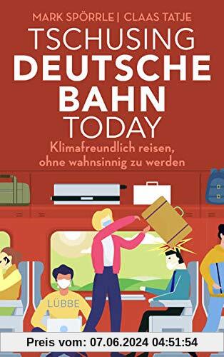 Tschusing Deutsche Bahn today: Klimafreundlich reisen, ohne wahnsinnig zu werden