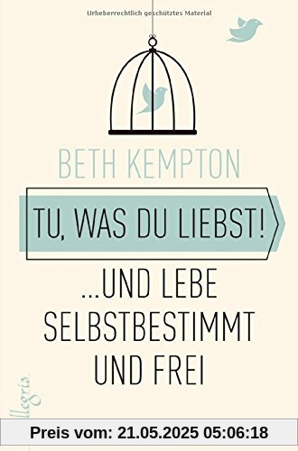 Tu, was du liebst!: ... und lebe selbstbestimmt und frei