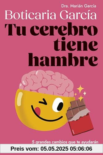 Tu cerebro tiene hambre: 5 grandes cambios que te ayudarán a perder grasa y ganar salud (No Ficción)