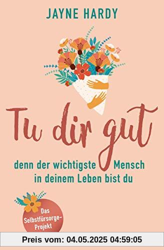 Tu dir gut - denn der wichtigste Mensch in deinem Leben bist du: Das Selbstfürsorge-Projekt Tu dir gut - denn der wichtigste Mensch in deinem Leben bist du: Das Selbstfürsorge-Projekt