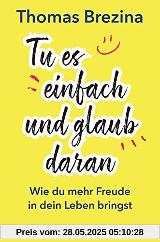 Tu es einfach und glaub daran: Wie du mehr Freude in dein Leben bringst