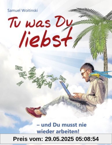 Tu was Du liebst - und Du musst nie wieder arbeiten!