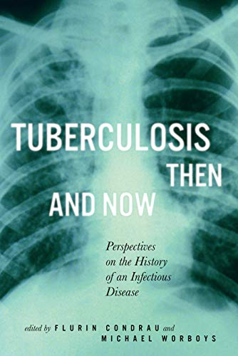 Tuberculosis Then and Now: Perspectives on the History of an Infectious Disease: Perspectives on the History of an Infectious Disease Volume 36 ... of Medicine, Health, and Society, Band 35)