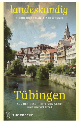 Tübingen: Aus der Geschichte von Stadt und Universität (Landeskundig. Tübinger Vorträge zur Landesgeschichte, Band 4) von Thorbecke Jan Verlag