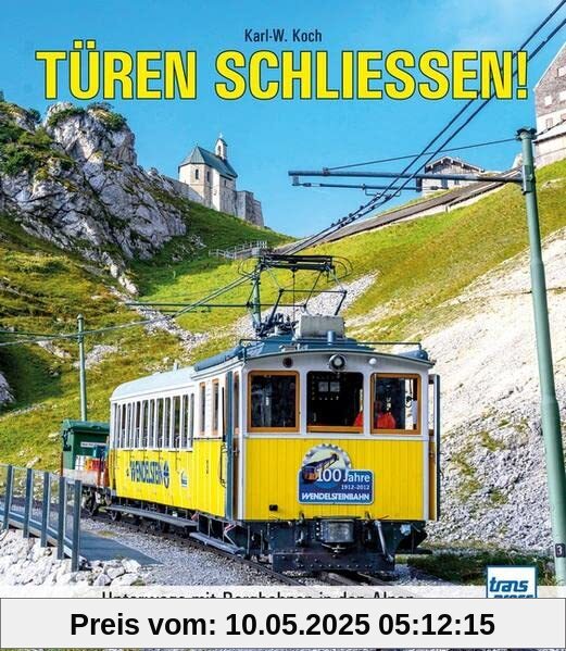 Türen schließen!: Die schönsten Bergbahnen der Alpen