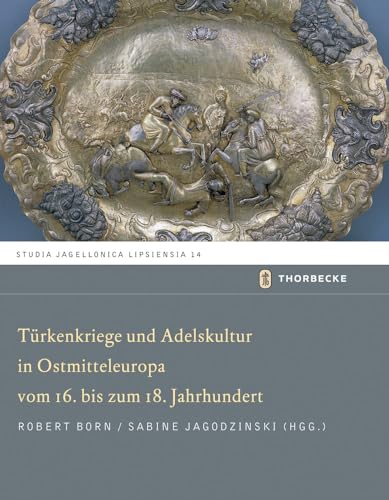 Türkenkriege und Adelskultur in Ostmitteleuropa vom 16.-18. Jahrhundert (Studia Jagellonica Lipsiensia, Band 14)