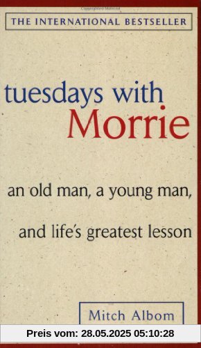 Tuesdays with Morrie: An old man, a young man, and life's greatest lesson