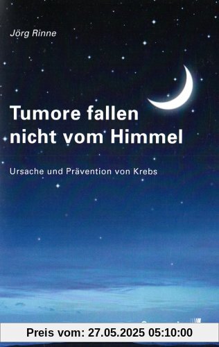 Tumore fallen nicht vom Himmel: Entstehung und Prävention von Krebs Tumore fallen nicht vom Himmel: Entstehung und Prävention von Krebs