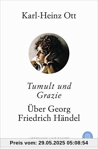 Tumult und Grazie: Über Georg Friedrich Händel Tumult und Grazie: Über Georg Friedrich Händel