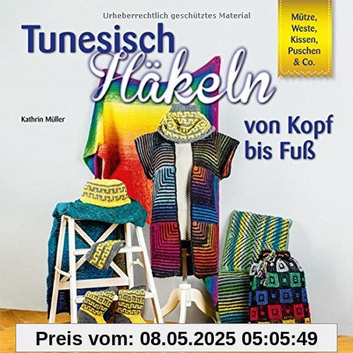 Tunesisch Häkeln von Kopf bis Fuß: Mütze, Weste, Kissen, Puschen & Co.