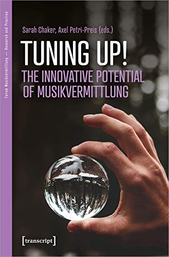 Tuning up! The Innovative Potential of Musikvermittlung: Innovative Potentials of Musikvermittlung (Forum Musikvermittlung Ä Perspektiven aus ... The Innovative Potentials of Musikvermittlung von transcript