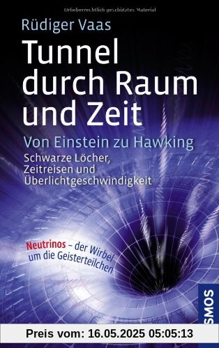 Tunnel durch Raum und Zeit: Von Einstein zu Hawking: Schwarze Löcher, Zeitreisen und Überlichtgeschwindigkeit