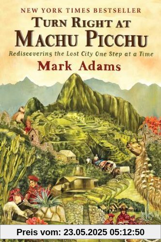 Turn Right at Machu Picchu: Rediscovering the Lost City One Step at a Time