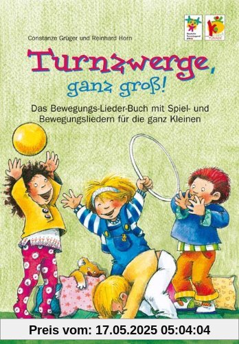 Turnzwerge, ganz groß!: Das Bewegungsliederbuch mit Spiel- und Bewegungsliedern für die ganz Kleinen