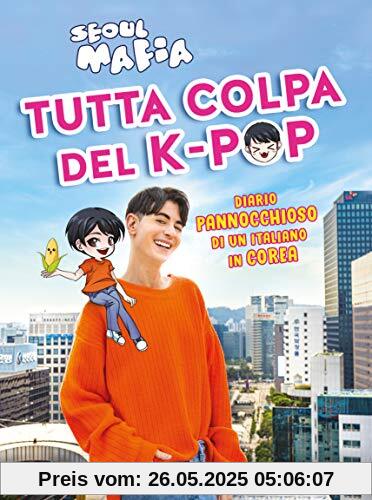 Tutta Colpa Del K-Pop. Diario Pannocchioso Di Un Italiano in Corea
