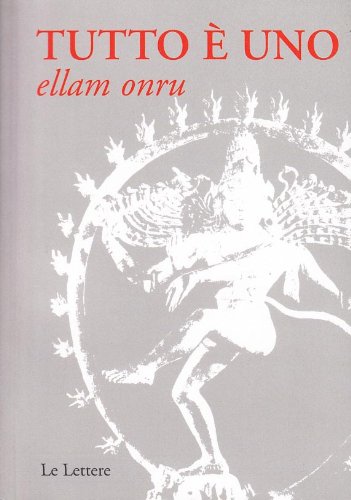 Tutto è uno. Ellam onru. Testo indiano anonimo del XIX secolo. Insegnamento dell'Advaita Vadanta (Dal silenzio alla parola) von Le Lettere