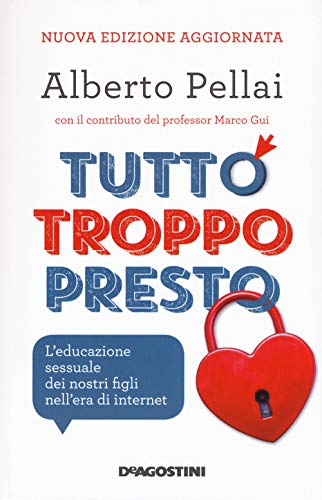 Tutto troppo presto. L'educazione sessuale dei nostri figli nell'era di internet. Nuova ediz. Tutto troppo presto. L'educazione sessuale dei nostri figli nell'era di internet. Nuova ediz.
