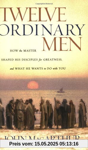 Twelve Ordinary Men: How the Master Shaped His Disciples for Greatness, and What He Wants to Do with You Twelve Ordinary Men: How the Master Shaped His Disciples for Greatness, and What He Wants to Do with You