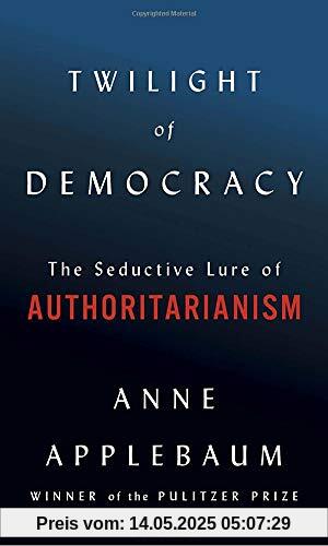 Twilight of Democracy: The Seductive Lure of Authoritarianism