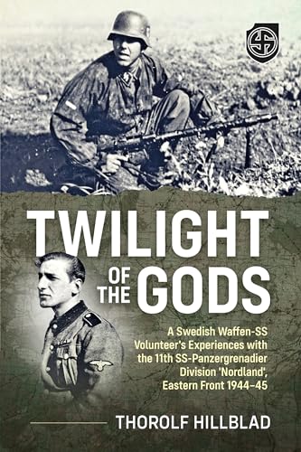 Twilight of the Gods: A Swedish Waffen-SS Volunteer's Experiences With the 11th Ss-panzergrenadier Division Nordland, Eastern Front 1944-45 Twilight of the Gods: A Swedish Waffen-SS Volunteer's Experiences With the 11th Ss-panzergrenadier Division Nordland, Eastern Front 1944-45