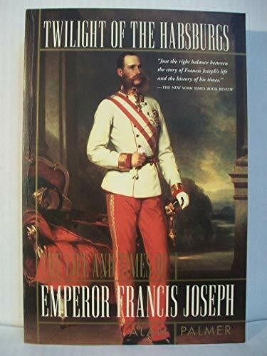 Twilight of the Habsburgs: The Life and Times of Emperor Francis Joseph Twilight of the Habsburgs: The Life and Times of Emperor Francis Joseph