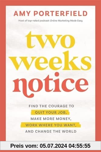 Two Weeks Notice: Find the Courage to Quit Your Job, Make More Money, Work Where You Want and Change the World