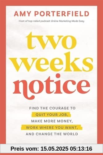 Two Weeks Notice: Find the Courage to Quit Your Job, Make More Money, Work Where You Want and Change the World