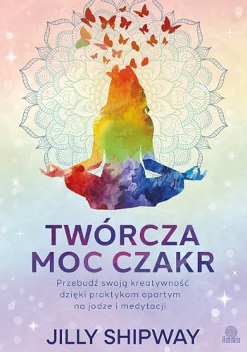 Twórcza moc czakr: Przebudź swoją kreatywność dzięki praktykom opartym na jodze i medytacji von Wydawnictwo Kobiece