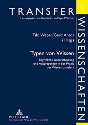 Typen von Wissen: Begriffliche Unterscheidung und Ausprägungen in der Praxis des Wissenstransfers (Transferwissenschaften, Band 7)
