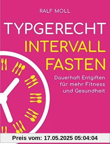 Typgerecht Intervallfasten: Dauerhaft entgiften für mehr Fitness und Gesundheit - Mit Fastenwoche für den perfekten Einstieg