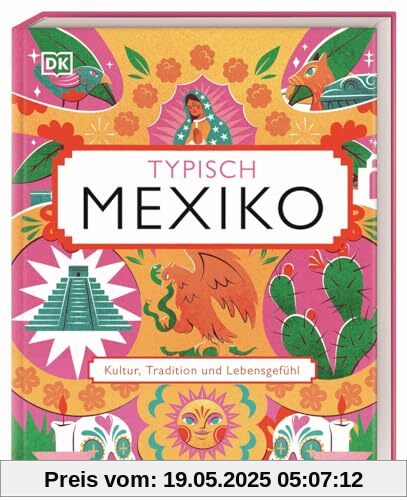 Typisch Mexiko: Kultur, Tradition und Lebensgefühl. Ein Geschenk-Buch für alle Mexiko-Fans und eine Inspiration für den nächsten Mexiko-Urlaub
