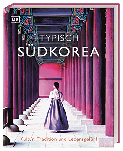 Typisch Südkorea: Kultur, Tradition und Lebensgefühl. Ein Inspirations- und Geschenk-Buch für alle Südkorea-Fans