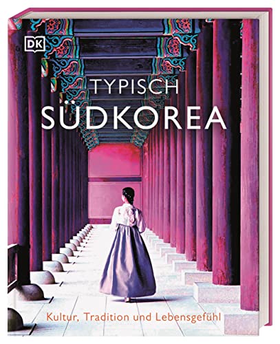 Typisch Südkorea: Kultur, Tradition und Lebensgefühl. Ein Inspirations- und Geschenk-Buch für alle Südkorea-Fans von Dorling Kindersley Reiseführer