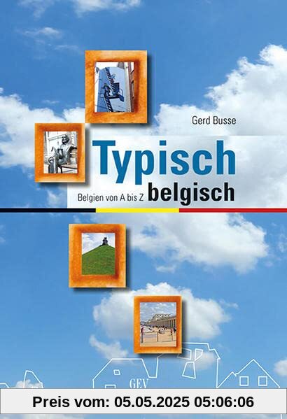 Typisch belgisch: Belgien von A bis Z Typisch belgisch: Belgien von A bis Z