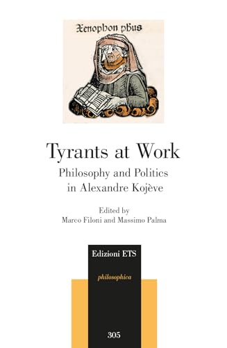 Tyrants at work. Philosophy and politics in Alexandre Kojève (Philosophica) von Edizioni ETS