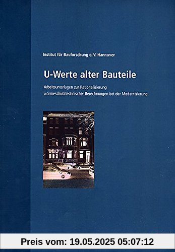 U-Werte alter Bauteile. Arbeitsunterlagen zur Rationalisierung wärmeschutztechnischer Berechnungen bei der Modernisierung
