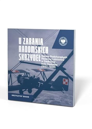 U zarania radomskich skrzydeł: Szkoła Podchorążych Rezerwy Lotnictwa w Sadkowie koło Radomia 1937-1939 U zarania radomskich skrzydeł: Szkoła Podchorążych Rezerwy Lotnictwa w Sadkowie koło Radomia 1937-1939 von IPN