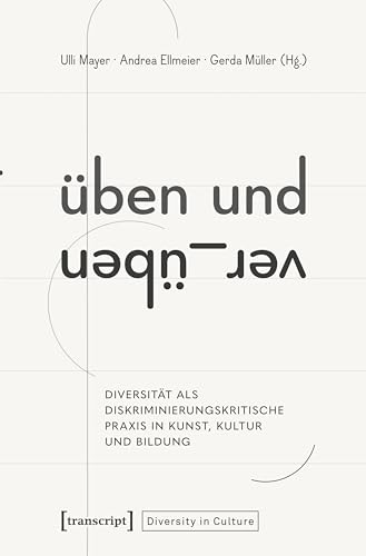 Üben und Ver_Üben: Diversität als diskriminierungskritische Praxis in Kunst, Kultur und Bildung (Diversity in Culture) von transcript