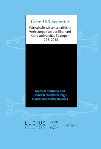 Über 400 Semester: wirtschaftswissenschaftliche Vorlesungen an der Eberhard Karls Universität Tübingen 1798-2013 von De Gruyter Oldenbourg