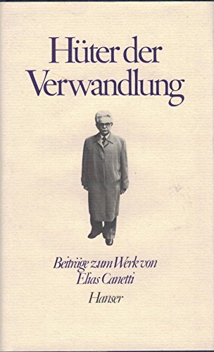 Über Elias Canetti: Hüter der Verwandlung: Beiträge zum Werk von Elias Canetti von Carl Hanser