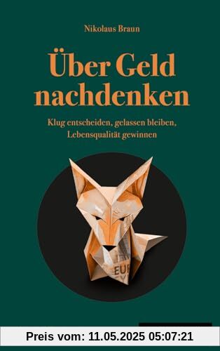 Über Geld nachdenken: Klug entscheiden, gelassen bleiben, Lebensqualität gewinnen