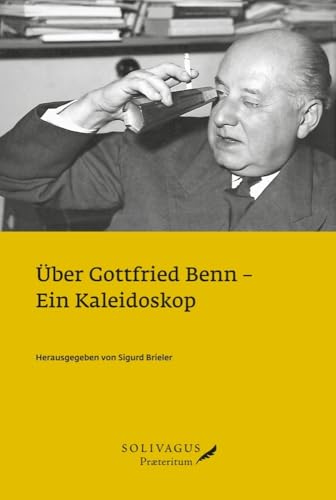 Über Gottfried Benn: Ein Kaleidoskop Über Gottfried Benn: Ein Kaleidoskop von Solivagus-Verlag